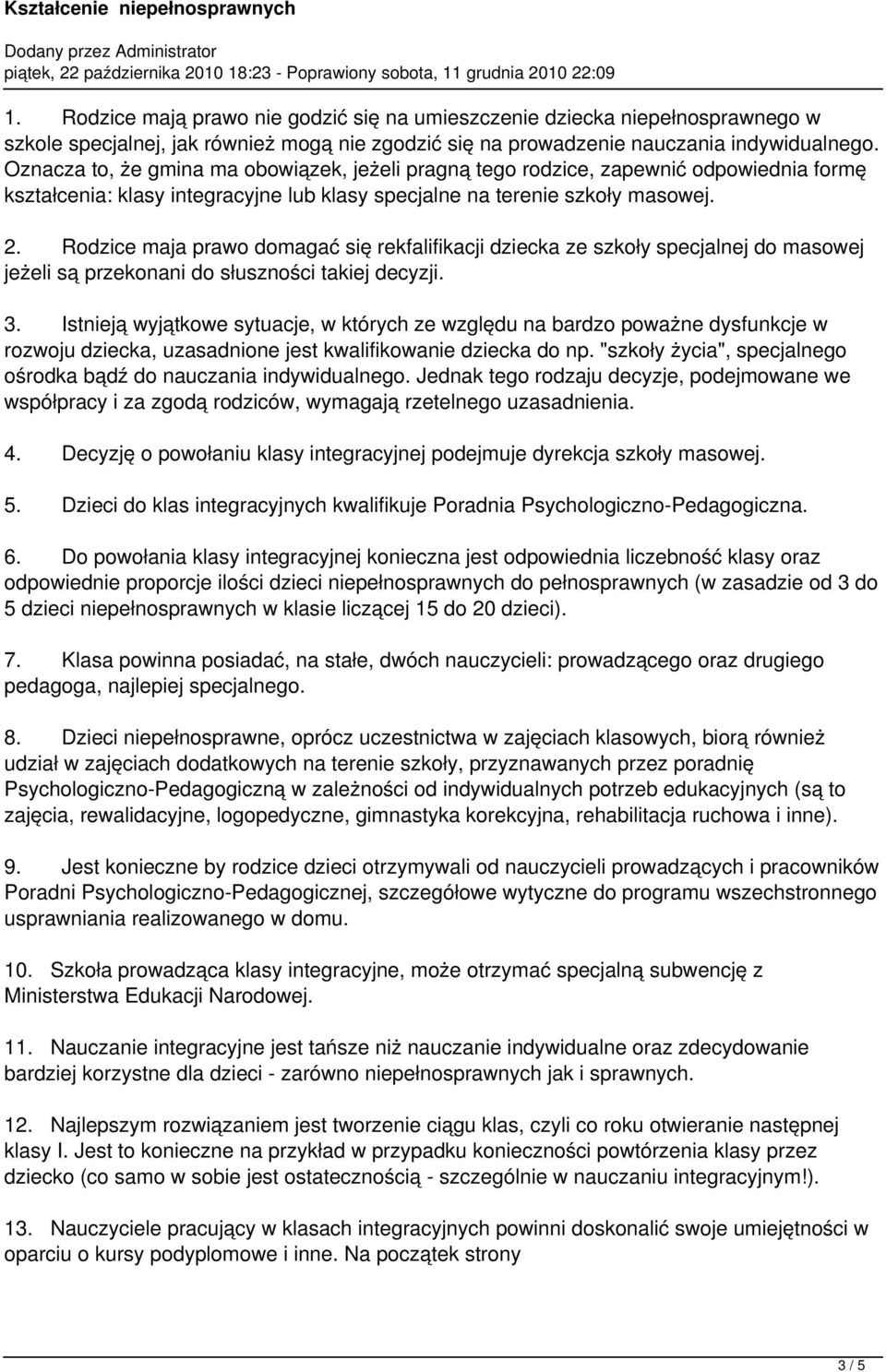 Rodzice maja prawo domagać się rekfalifikacji dziecka ze szkoły specjalnej do masowej jeżeli są przekonani do słuszności takiej decyzji. 3.