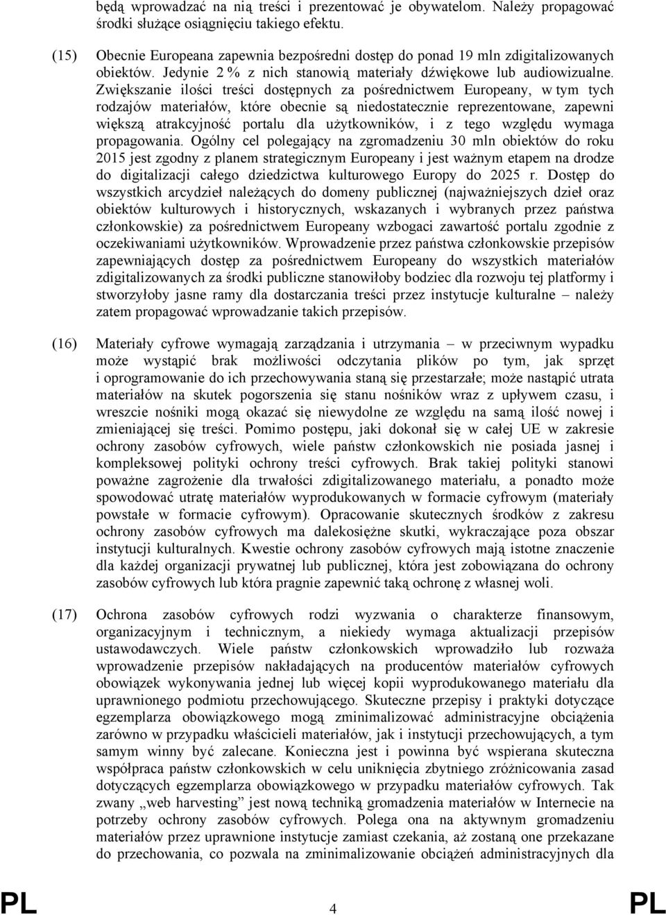 Zwiększanie ilości treści dostępnych za pośrednictwem Europeany, w tym tych rodzajów materiałów, które obecnie są niedostatecznie reprezentowane, zapewni większą atrakcyjność portalu dla