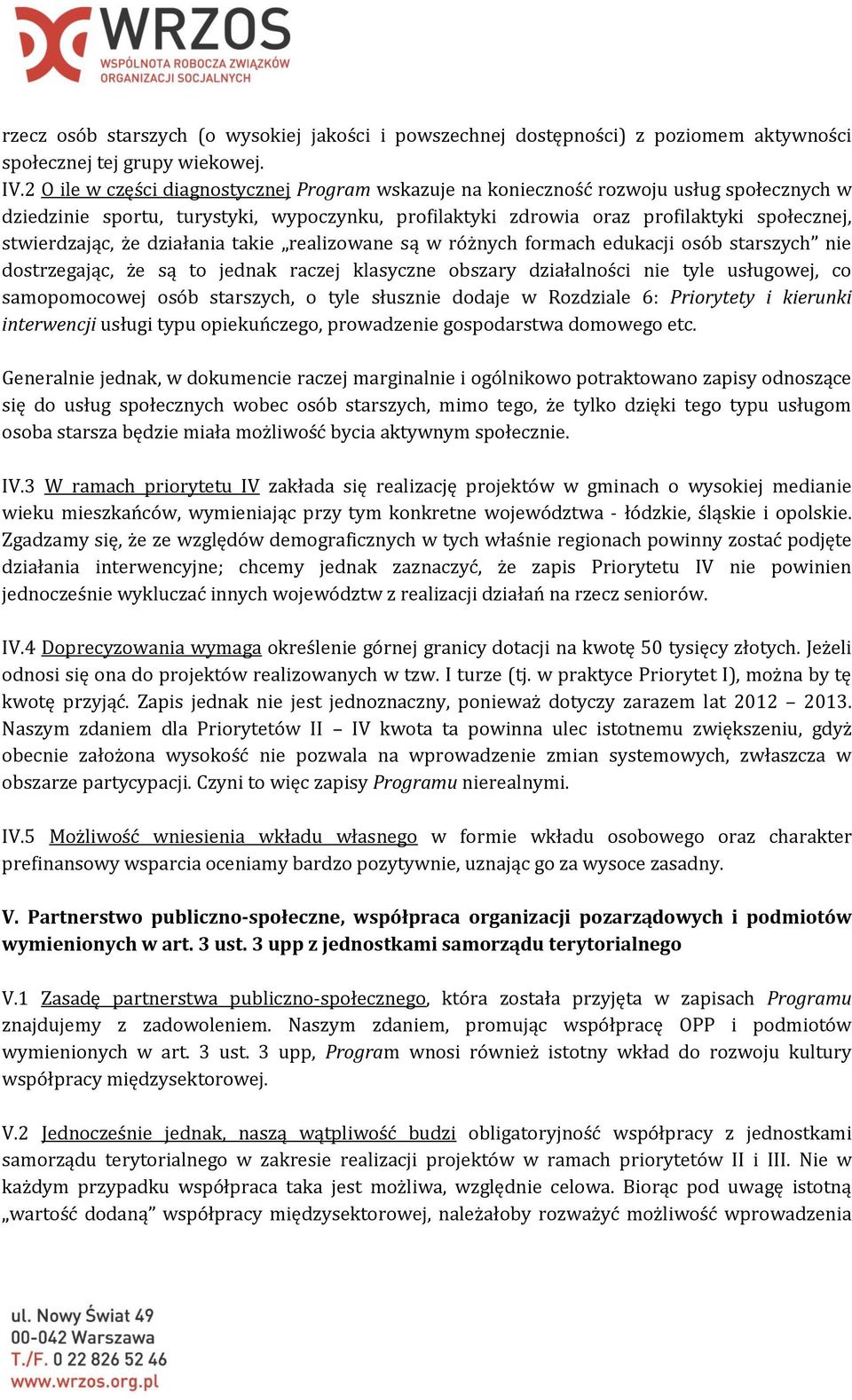 że działania takie realizowane są w różnych formach edukacji osób starszych nie dostrzegając, że są to jednak raczej klasyczne obszary działalności nie tyle usługowej, co samopomocowej osób