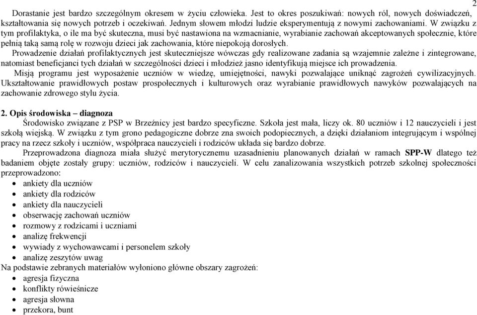 W związku z tym profilaktyka, o ile ma być skuteczna, musi być nastawiona na wzmacnianie, wyrabianie zachowań akceptowanych społecznie, które pełnią taką samą rolę w rozwoju dzieci jak zachowania,