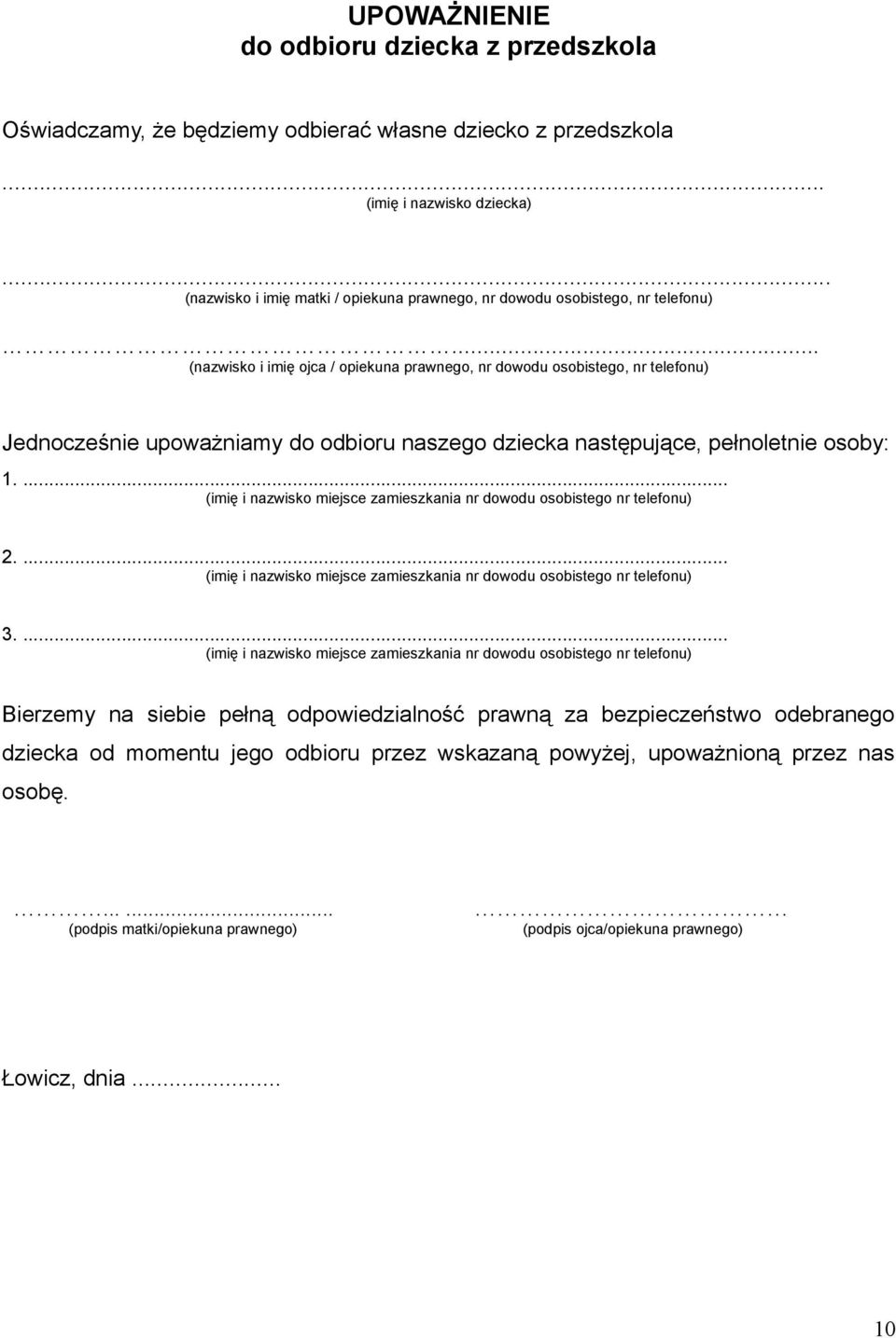 .. (nazwisko i imię ojca / opiekuna prawnego, nr dowodu osobistego, nr telefonu) Jednocześnie upoważniamy do odbioru naszego dziecka następujące, pełnoletnie osoby: 1.