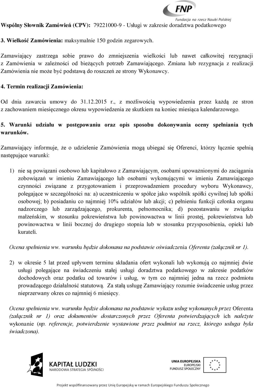 Zmiana lub rezygnacja z realizacji Zamówienia nie może być podstawą do roszczeń ze strony Wykonawcy. 4. Termin realizacji Zamówienia: Od dnia zawarcia umowy do 31.12.2015 r.