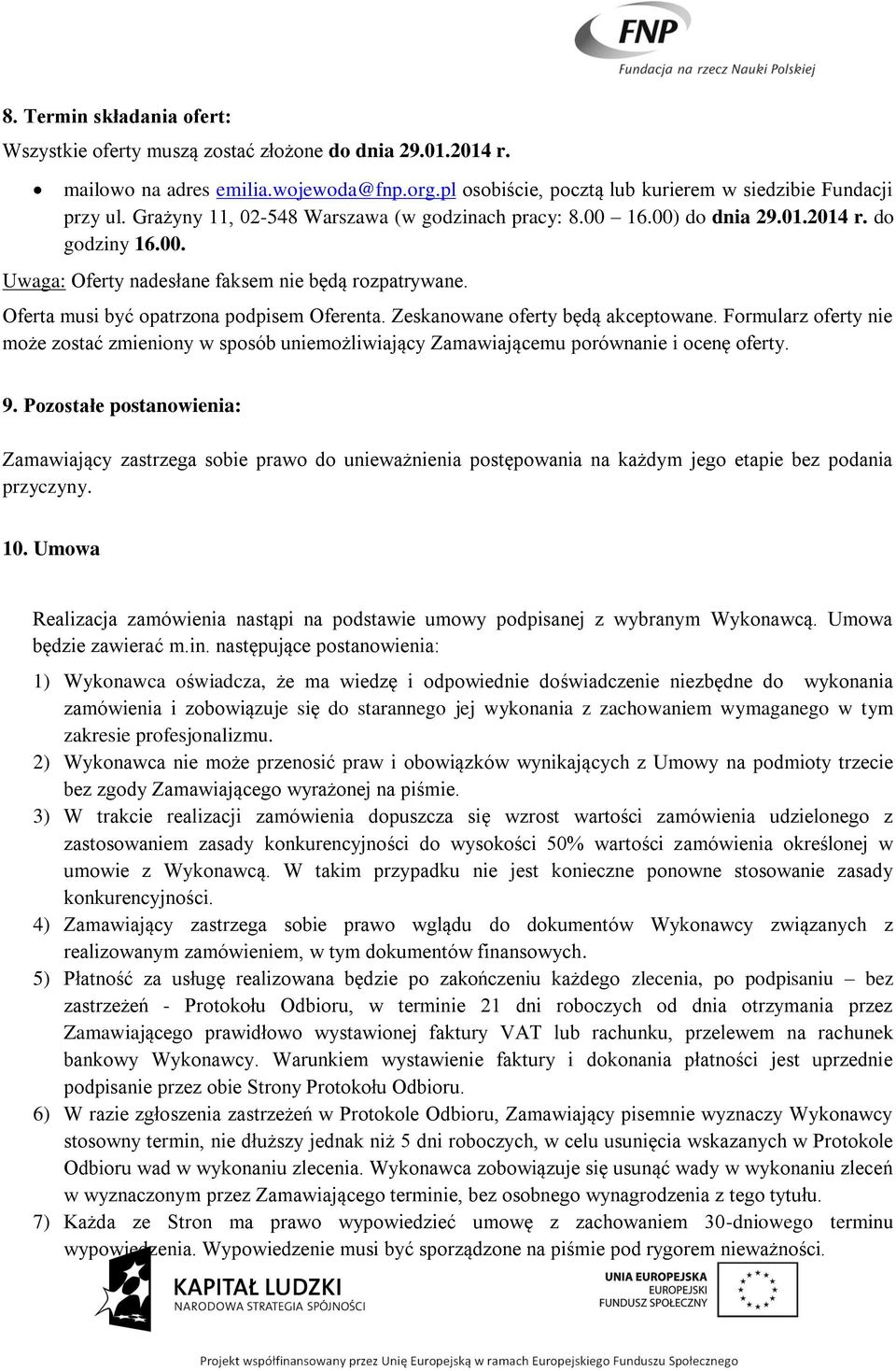 Zeskanowane oferty będą akceptowane. Formularz oferty nie może zostać zmieniony w sposób uniemożliwiający Zamawiającemu porównanie i ocenę oferty. 9.