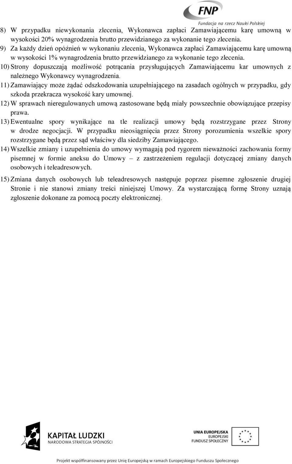 10) Strony dopuszczają możliwość potrącania przysługujących Zamawiającemu kar umownych z należnego Wykonawcy wynagrodzenia.