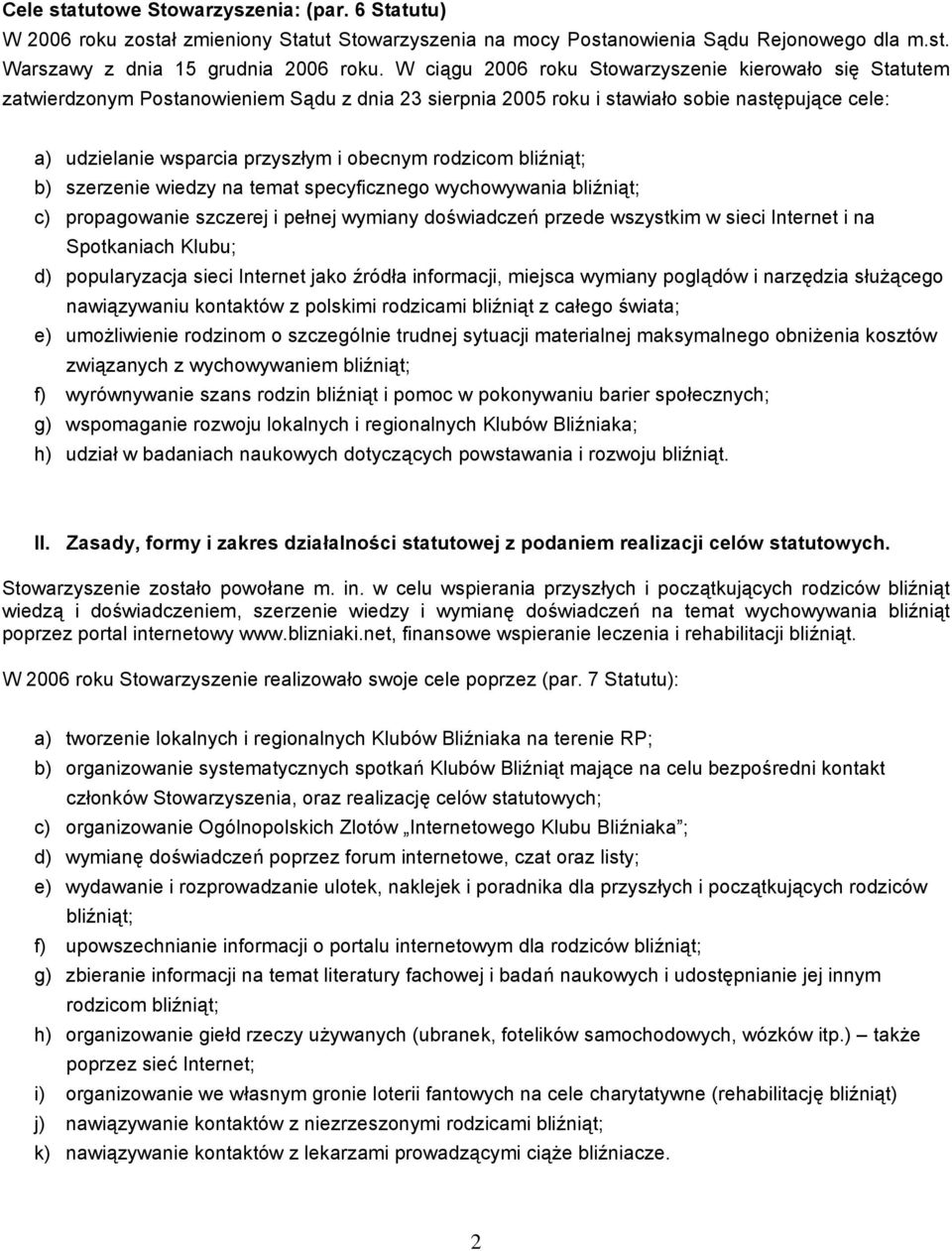 rodzicom bliźniąt; b) szerzenie wiedzy na temat specyficznego wychowywania bliźniąt; c) propagowanie szczerej i pełnej wymiany doświadczeń przede wszystkim w sieci Internet i na Spotkaniach Klubu; d)