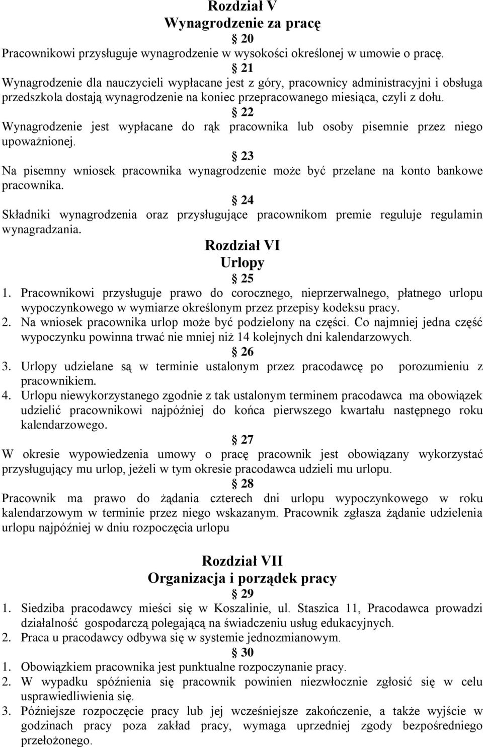 22 Wynagrodzenie jest wypłacane do rąk pracownika lub osoby pisemnie przez niego upoważnionej. 23 Na pisemny wniosek pracownika wynagrodzenie może być przelane na konto bankowe pracownika.