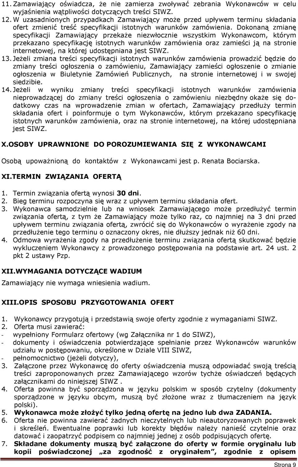 Dokonaną zmianę specyfikacji Zamawiający przekaŝe niezwłocznie wszystkim Wykonawcom, którym przekazano specyfikację istotnych warunków zamówienia oraz zamieści ją na stronie internetowej, na której