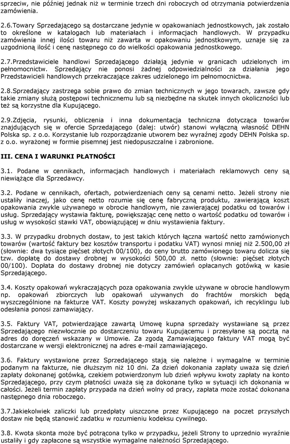 W przypadku zamówienia innej ilości towaru niż zawarta w opakowaniu jednostkowym, uznaje się za uzgodnioną ilość i cenę następnego co do wielkości opakowania jednostkowego. 2.7.