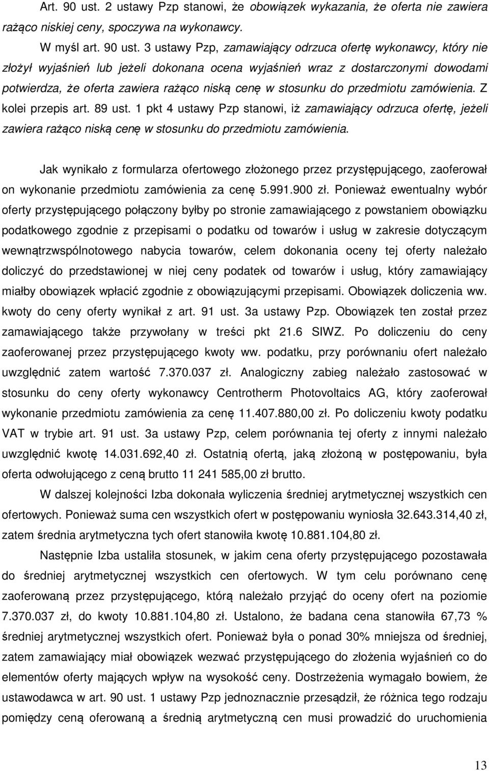 3 ustawy Pzp, zamawiający odrzuca ofertę wykonawcy, który nie złożył wyjaśnień lub jeżeli dokonana ocena wyjaśnień wraz z dostarczonymi dowodami potwierdza, że oferta zawiera rażąco niską cenę w