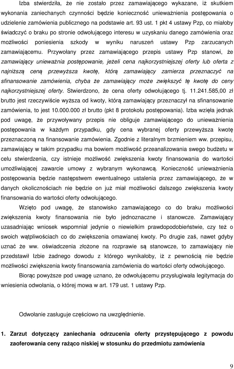 1 pkt 4 ustawy Pzp, co miałoby świadczyć o braku po stronie odwołującego interesu w uzyskaniu danego zamówienia oraz możliwości poniesienia szkody w wyniku naruszeń ustawy Pzp zarzucanych