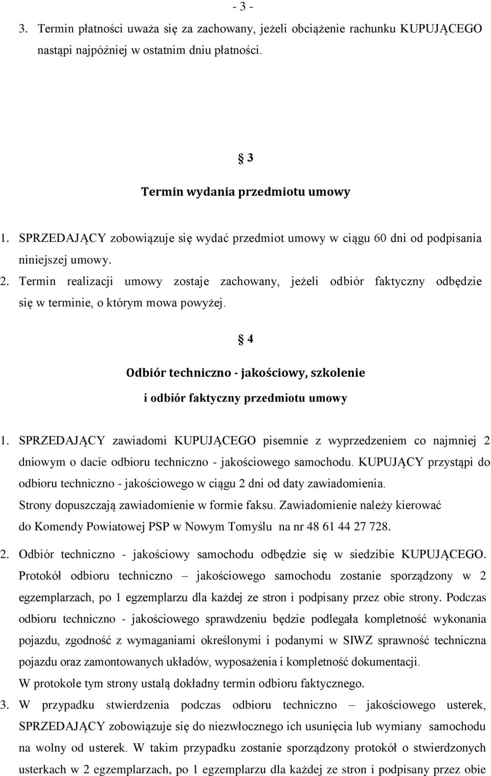 Termin realizacji umowy zostaje zachowany, jeżeli odbiór faktyczny odbędzie się w terminie, o którym mowa powyżej. 4 Odbiór techniczno - jakościowy, szkolenie i odbiór faktyczny przedmiotu umowy 1.