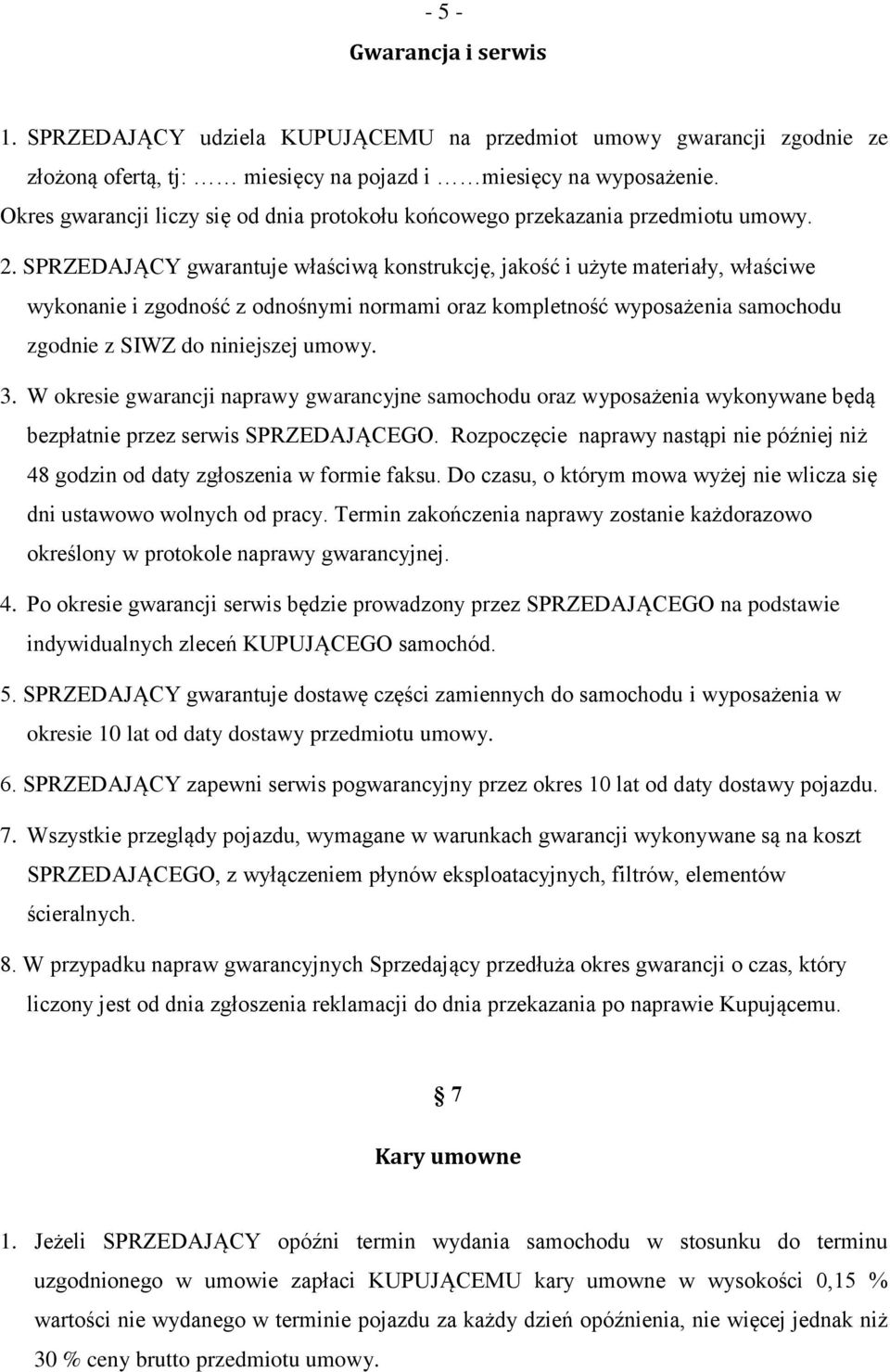 SPRZEDAJĄCY gwarantuje właściwą konstrukcję, jakość i użyte materiały, właściwe wykonanie i zgodność z odnośnymi normami oraz kompletność wyposażenia samochodu zgodnie z SIWZ do niniejszej umowy. 3.