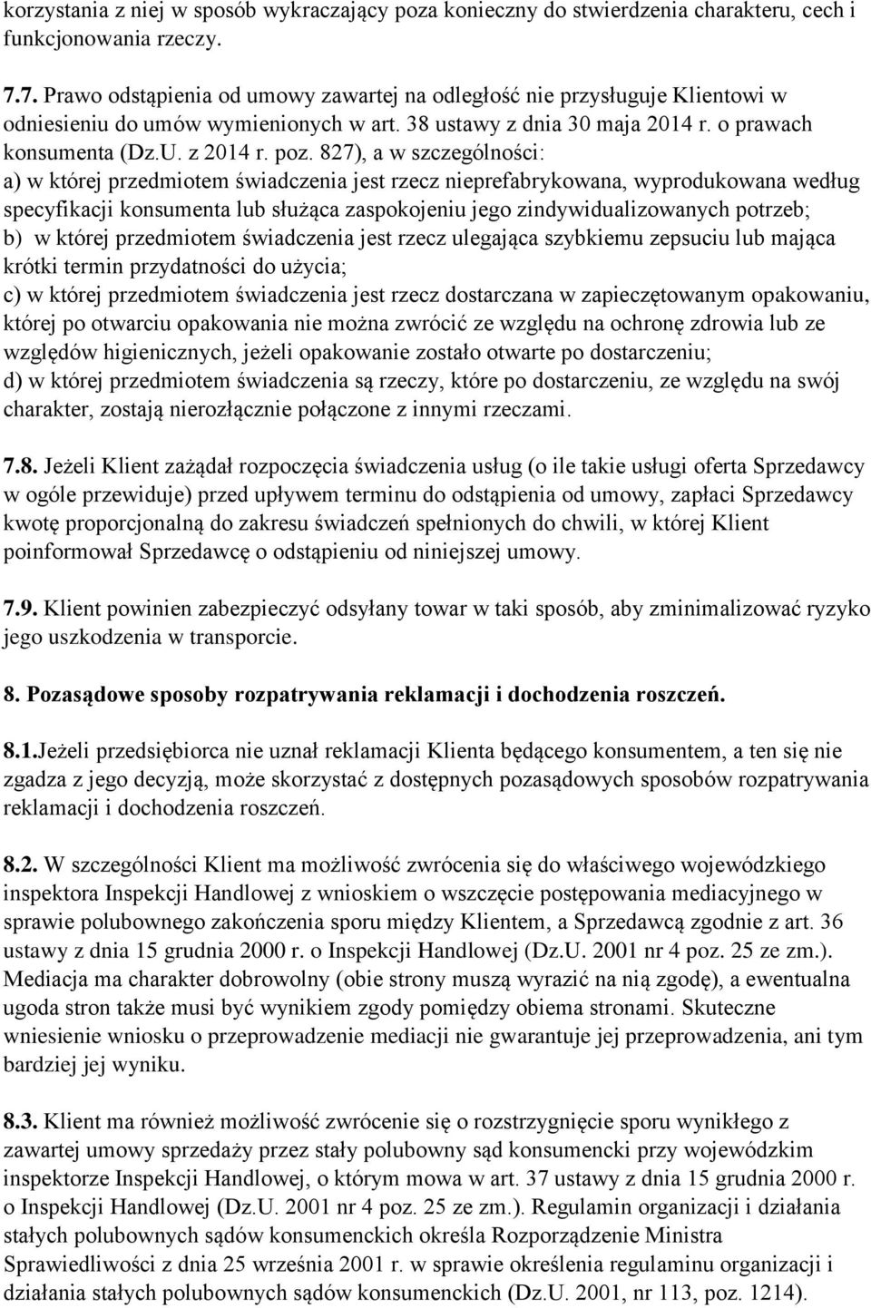 827), a w szczególności: a) w której przedmiotem świadczenia jest rzecz nieprefabrykowana, wyprodukowana według specyfikacji konsumenta lub służąca zaspokojeniu jego zindywidualizowanych potrzeb; b)