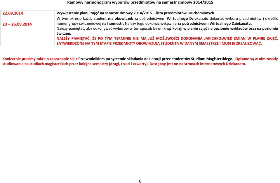 określić 23 26.09.2014 numer grupy ćwiczeniowej na I semestr. Należy tego dokonać wyłącznie za pośrednictwem Wirtualnego Dziekanatu.