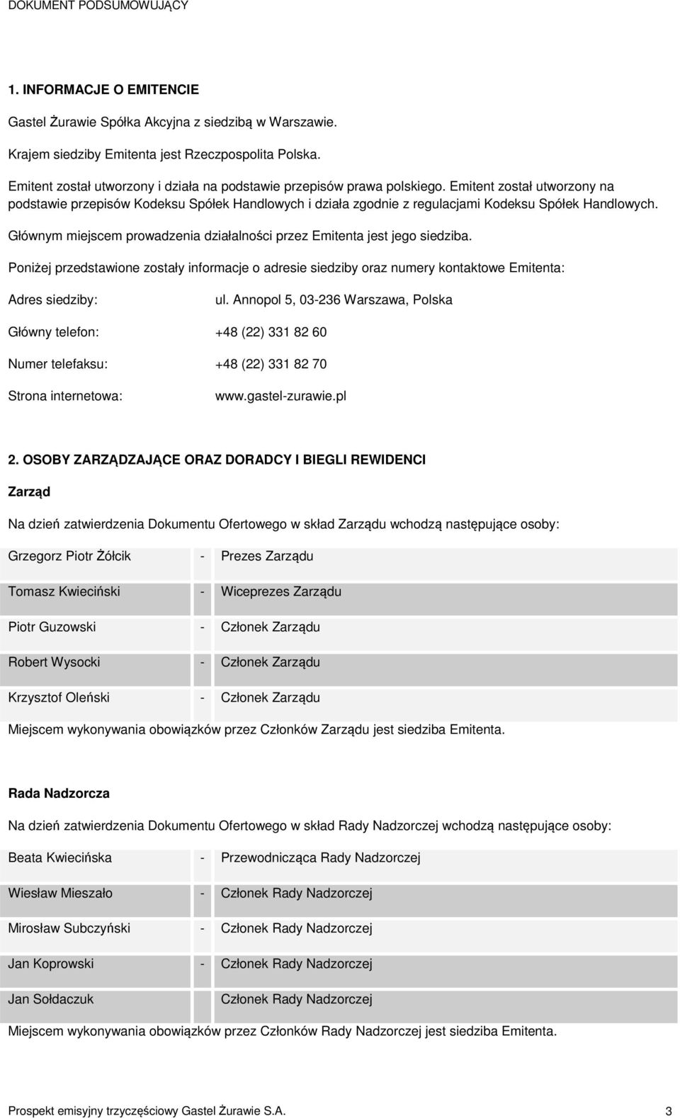 Głównym miejscem prowadzenia działalności przez Emitenta jest jego siedziba. Poniżej przedstawione zostały informacje o adresie siedziby oraz numery kontaktowe Emitenta: Adres siedziby: ul.