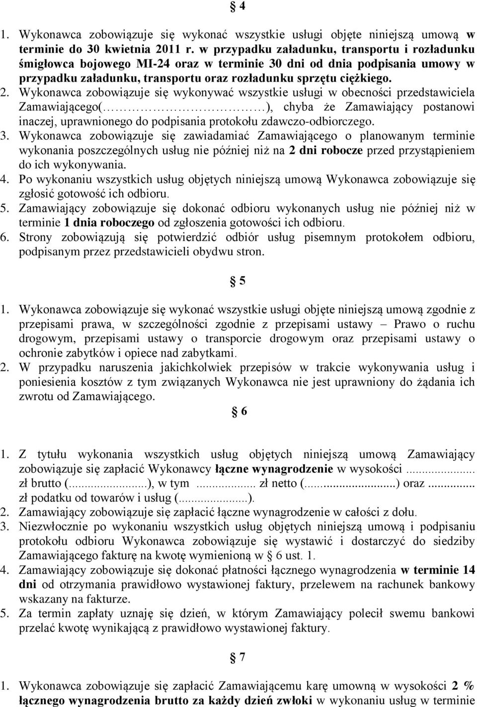 Wykonawca zobowiązuje się wykonywać wszystkie usługi w obecności przedstawiciela Zamawiającego( ), chyba że Zamawiający postanowi inaczej, uprawnionego do podpisania protokołu zdawczo-odbiorczego. 3.