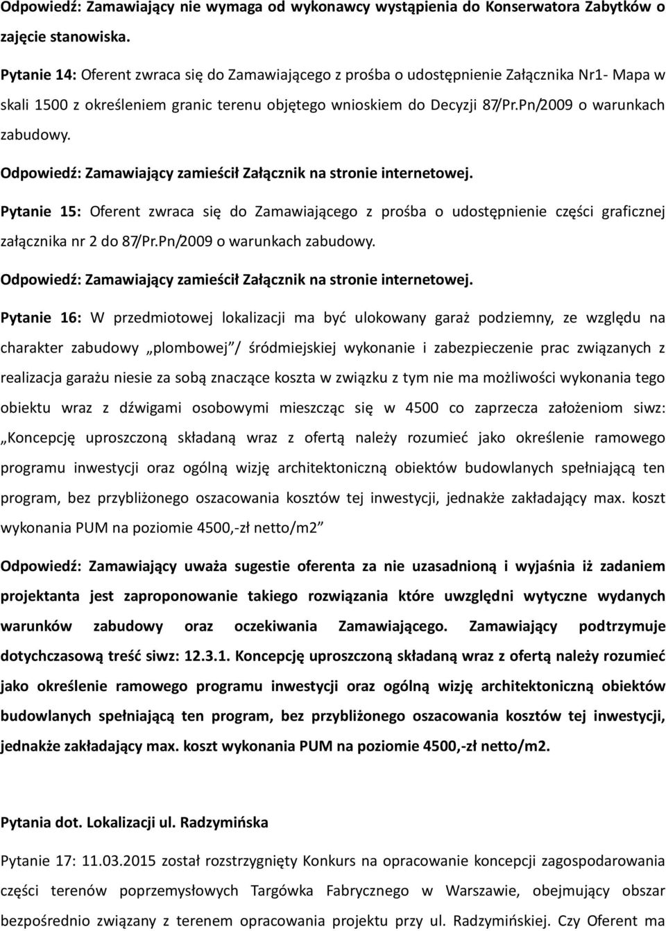 Pytanie 15: Oferent zwraca się do Zamawiającego z prośba o udostępnienie części graficznej załącznika nr 2 do 87/Pr.Pn/2009 o warunkach zabudowy.