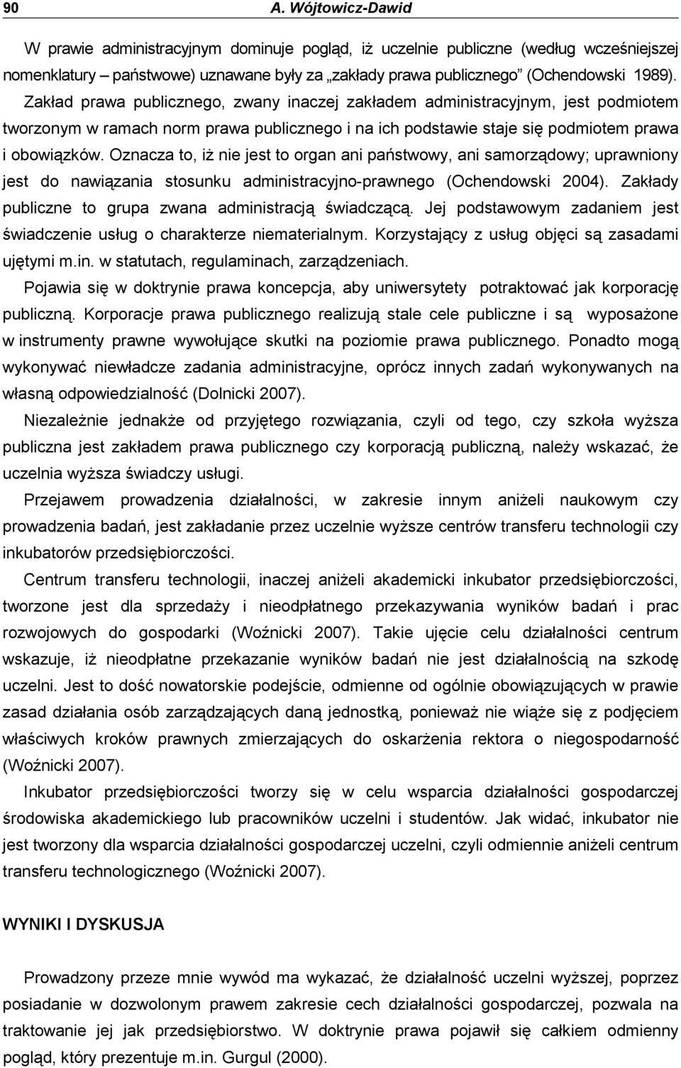 Oznacza to, iŝ nie jest to organ ani państwowy, ani samorządowy; uprawniony jest do nawiązania stosunku administracyjno-prawnego (Ochendowski 2004).