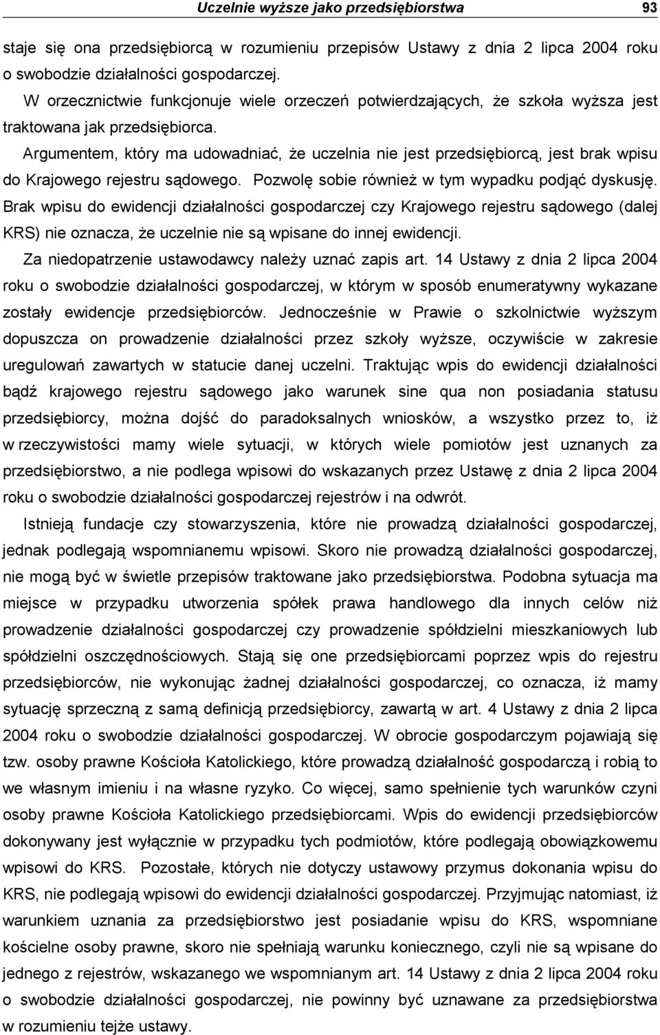 Argumentem, który ma udowadniać, Ŝe uczelnia nie jest przedsiębiorcą, jest brak wpisu do Krajowego rejestru sądowego. Pozwolę sobie równieŝ w tym wypadku podjąć dyskusję.