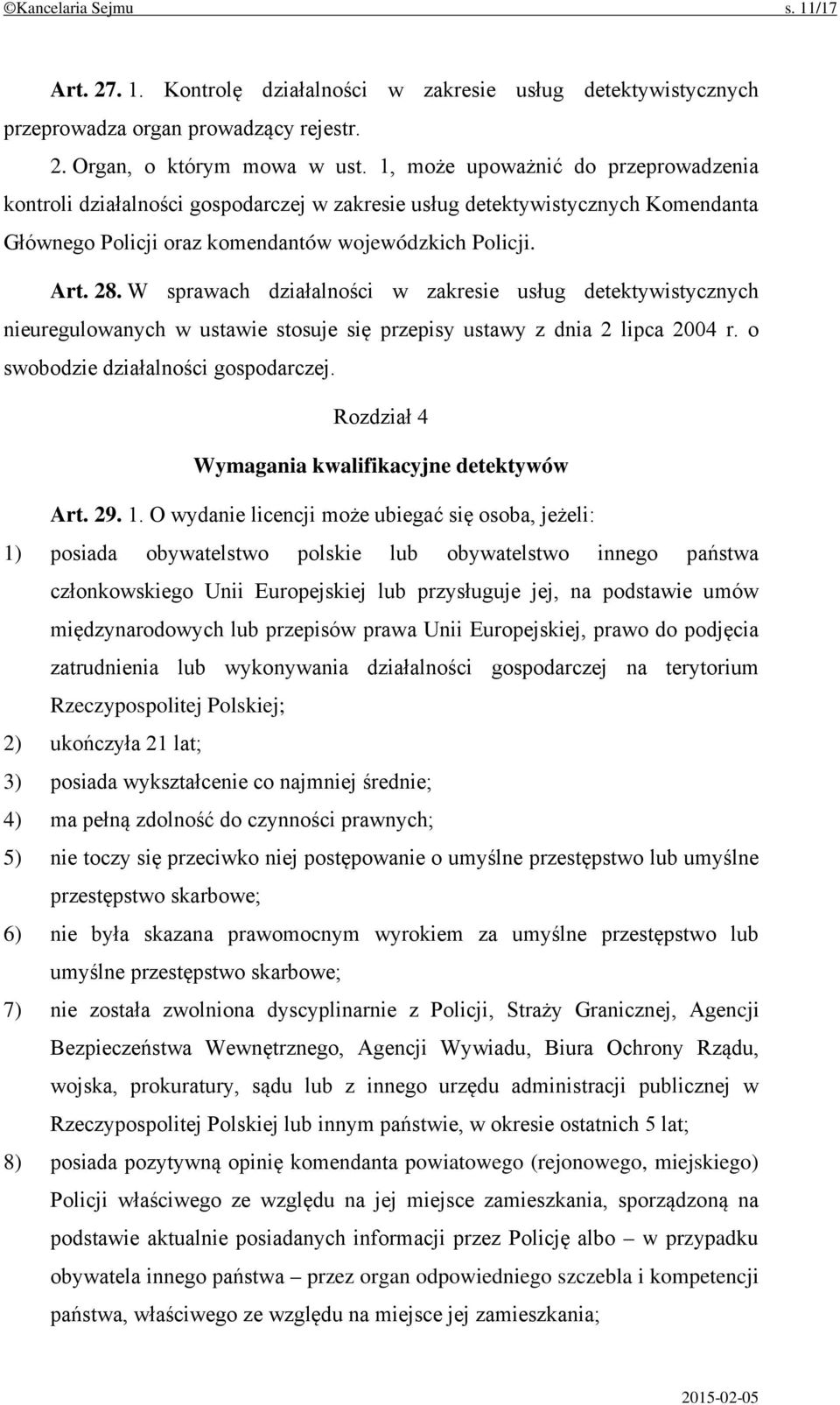 W sprawach działalności w zakresie usług detektywistycznych nieuregulowanych w ustawie stosuje się przepisy ustawy z dnia 2 lipca 2004 r. o swobodzie działalności gospodarczej.