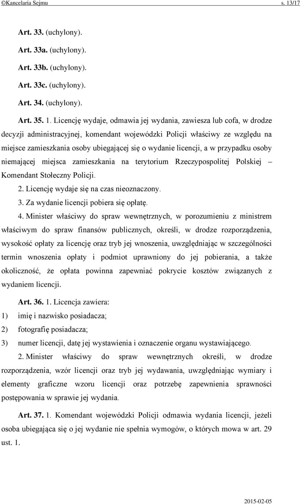 Licencję wydaje, odmawia jej wydania, zawiesza lub cofa, w drodze decyzji administracyjnej, komendant wojewódzki Policji właściwy ze względu na miejsce zamieszkania osoby ubiegającej się o wydanie