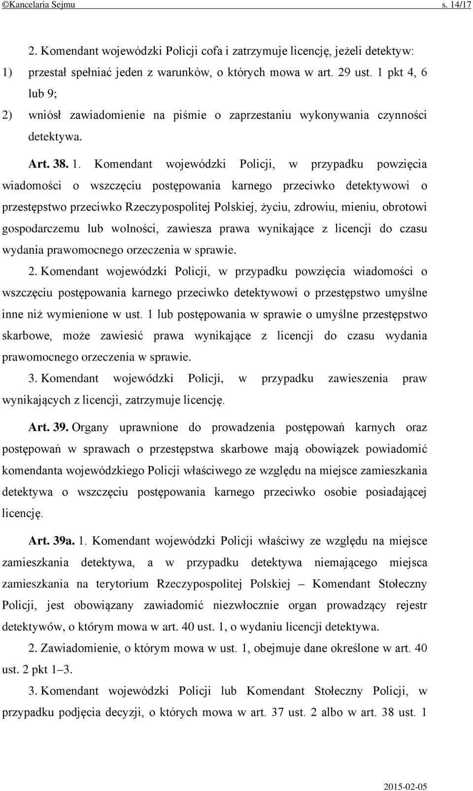 Komendant wojewódzki Policji, w przypadku powzięcia wiadomości o wszczęciu postępowania karnego przeciwko detektywowi o przestępstwo przeciwko Rzeczypospolitej Polskiej, życiu, zdrowiu, mieniu,