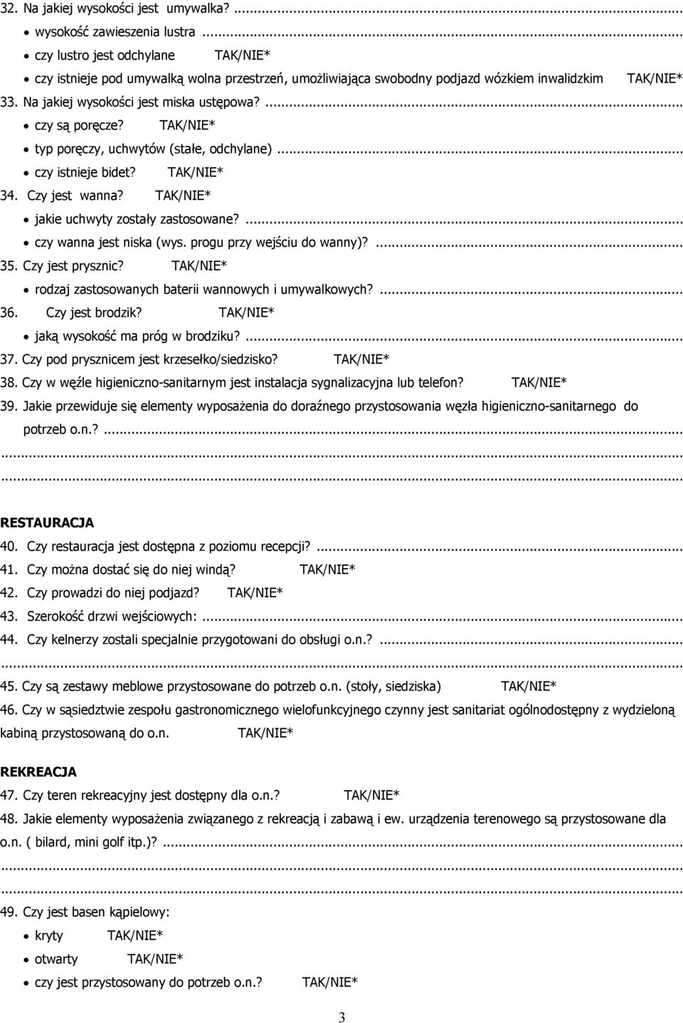 ... czy są poręcze? TAK/NIE* typ poręczy, uchwytów (stałe, odchylane)... czy istnieje bidet? TAK/NIE* 34. Czy jest wanna? TAK/NIE* jakie uchwyty zostały zastosowane?... czy wanna jest niska (wys.