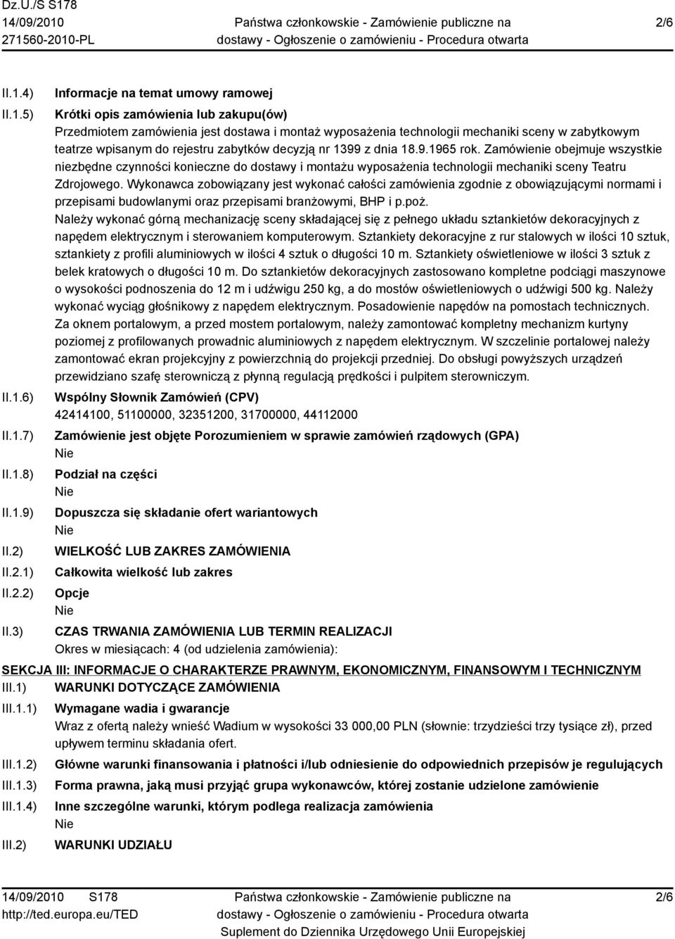 3) Informacje na temat umowy ramowej Krótki opis zamówienia lub zakupu(ów) Przedmiotem zamówienia jest dostawa i montaż wyposażenia technologii mechaniki sceny w zabytkowym teatrze wpisanym do