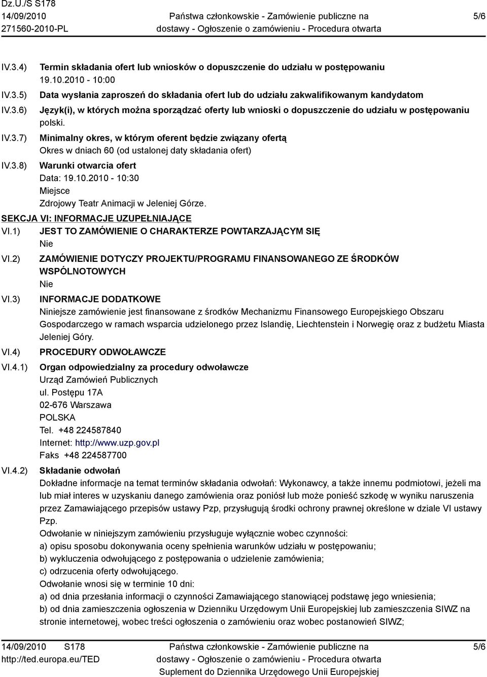 polski. Minimalny okres, w którym oferent będzie związany ofertą Okres w dniach 60 (od ustalonej daty składania ofert) Warunki otwarcia ofert Data: 19.10.