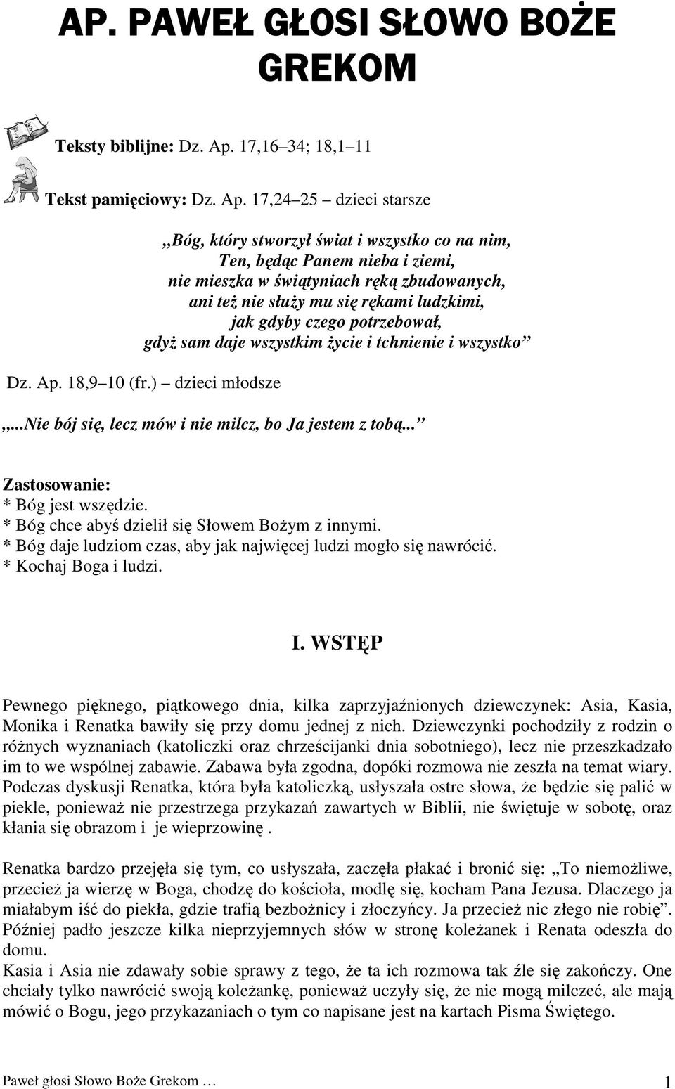 17,24 25 dzieci starsze Bóg, który stworzył świat i wszystko co na nim, Ten, będąc Panem nieba i ziemi, nie mieszka w świątyniach ręką zbudowanych, ani też nie służy mu się rękami ludzkimi, jak gdyby