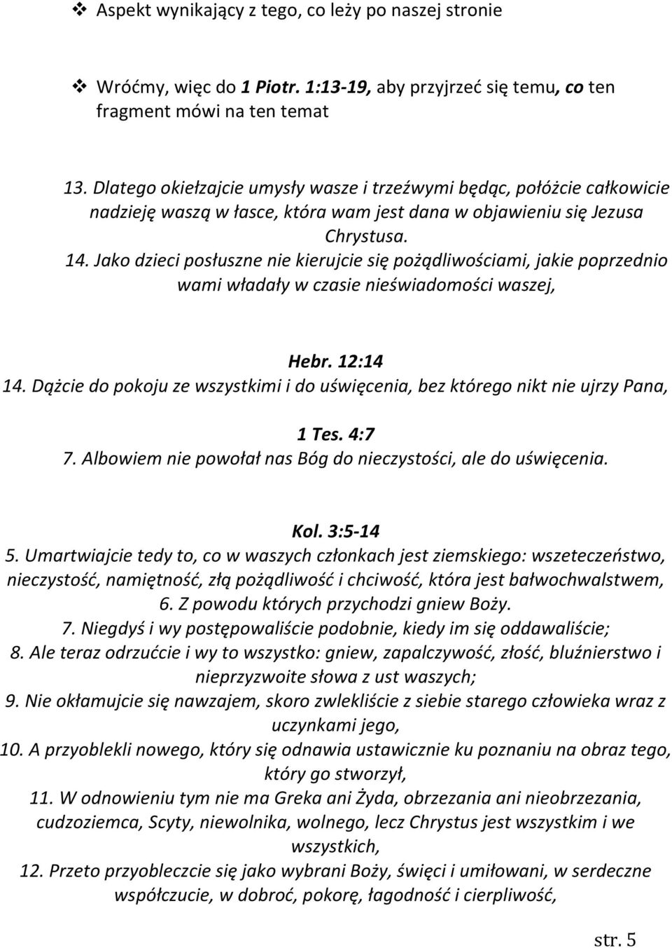 Jako dzieci posłuszne nie kierujcie się pożądliwościami, jakie poprzednio wami władały w czasie nieświadomości waszej, Hebr. 12:14 14.