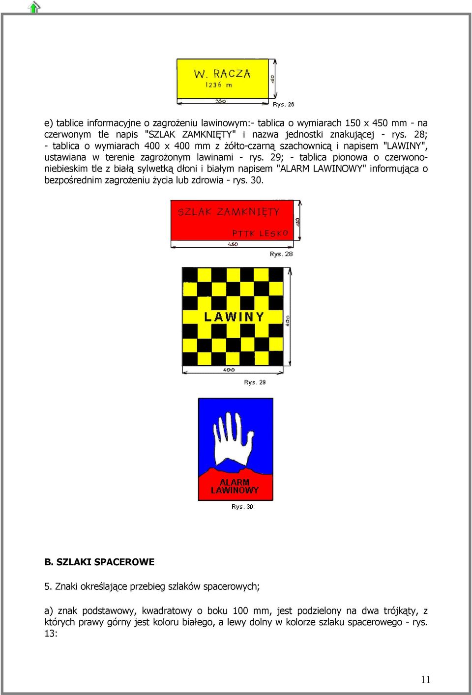 29; - tablica pionowa o czerwononiebieskim tle z białą sylwetką dłoni i białym napisem "ALARM LAWINOWY" informująca o bezpośrednim zagrożeniu życia lub zdrowia - rys. 30. B.