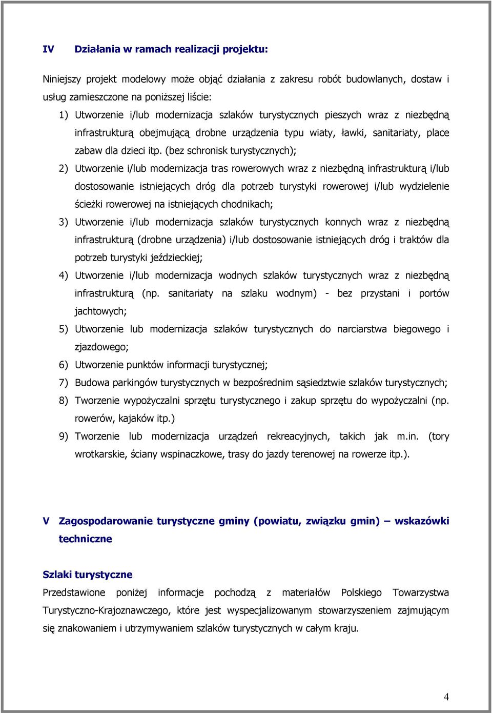 (bez schronisk turystycznych); 2) Utworzenie i/lub modernizacja tras rowerowych wraz z niezbędną infrastrukturą i/lub dostosowanie istniejących dróg dla potrzeb turystyki rowerowej i/lub wydzielenie