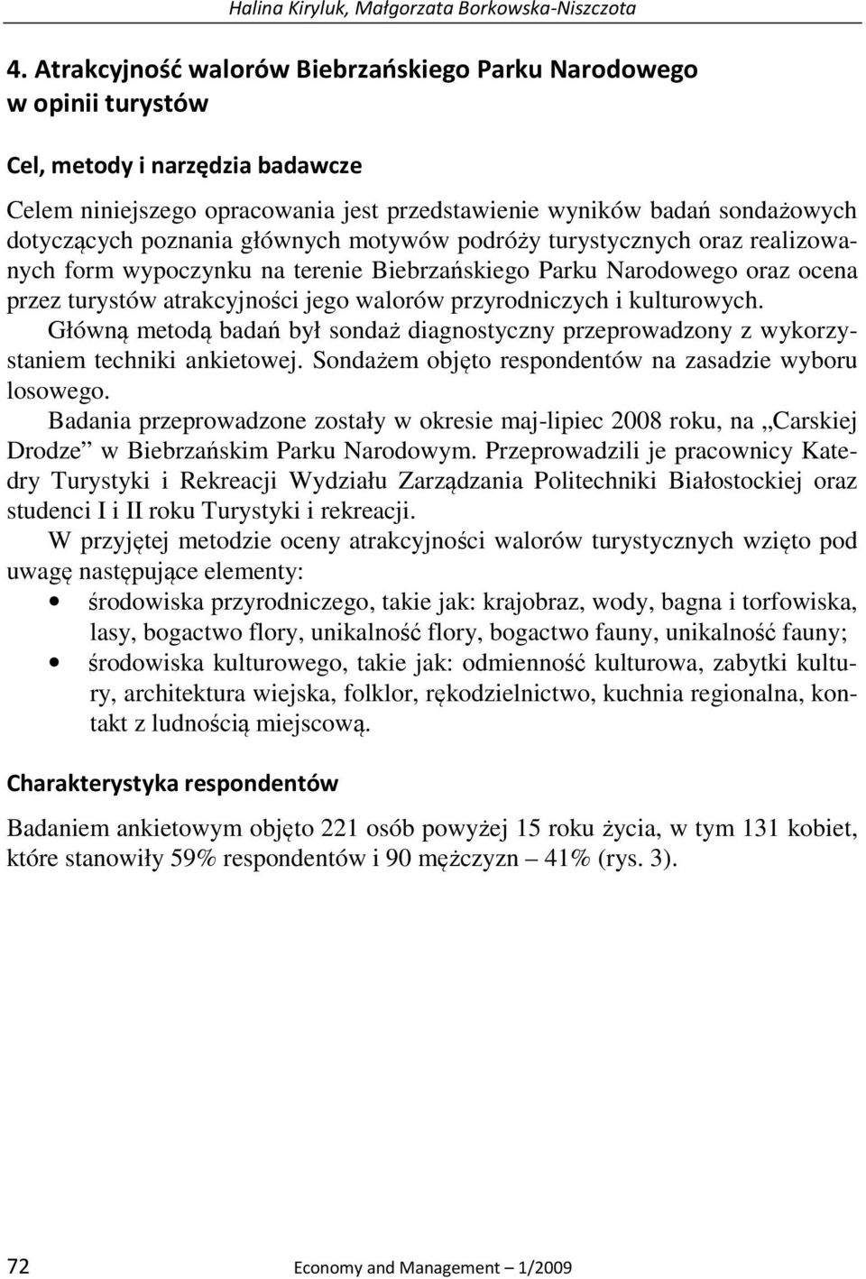 poznania głównych motywów podróży turystycznych oraz realizowanych form wypoczynku na terenie Biebrzańskiego Parku Narodowego oraz ocena przez turystów atrakcyjności jego walorów przyrodniczych i