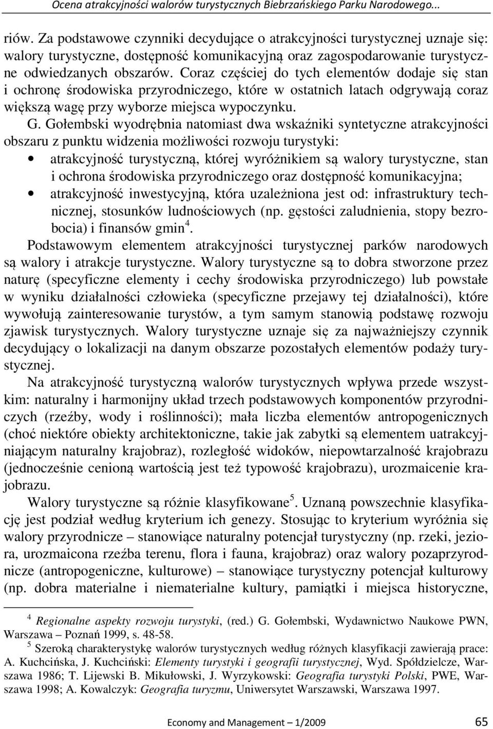 Coraz częściej do tych elementów dodaje się stan i ochronę środowiska przyrodniczego, które w ostatnich latach odgrywają coraz większą wagę przy wyborze miejsca wypoczynku. G.