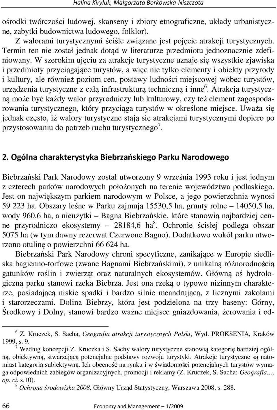 W szerokim ujęciu za atrakcje turystyczne uznaje się wszystkie zjawiska i przedmioty przyciągające turystów, a więc nie tylko elementy i obiekty przyrody i kultury, ale również poziom cen, postawy