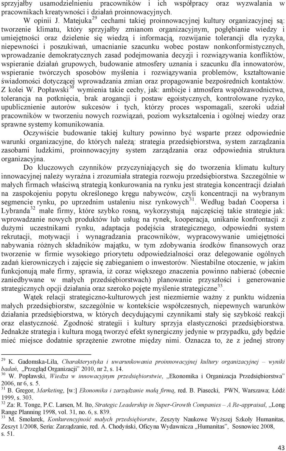 rozwijanie tolerancji dla ryzyka, niepewnoci i poszukiwa, umacnianie szacunku wobec postaw nonkonformistycznych, wprowadzanie demokratycznych zasad podejmowania decyzji i rozwizywania konfliktów,