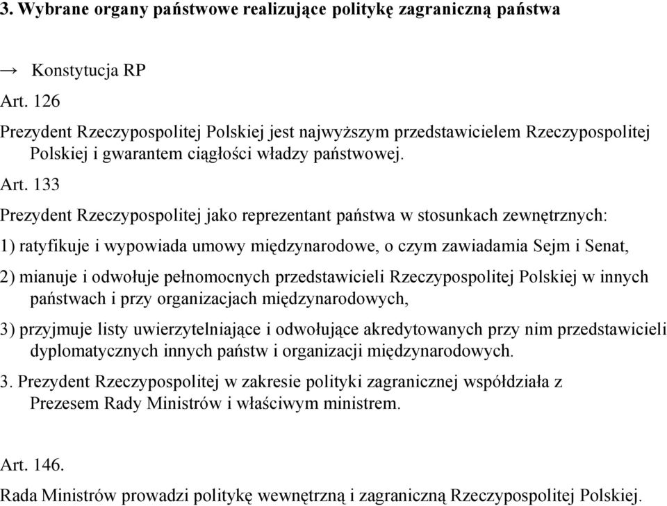 133 Prezydent Rzeczypospolitej jako reprezentant państwa w stosunkach zewnętrznych: 1) ratyfikuje i wypowiada umowy międzynarodowe, o czym zawiadamia Sejm i Senat, 2) mianuje i odwołuje pełnomocnych