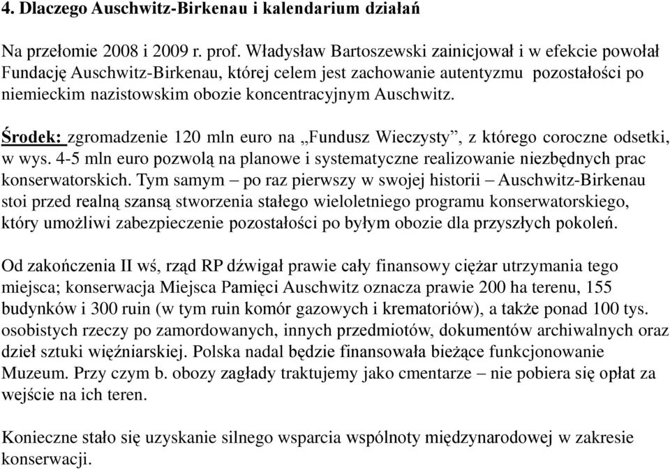 Środek: zgromadzenie 120 mln euro na Fundusz Wieczysty, z którego coroczne odsetki, w wys. 4-5 mln euro pozwolą na planowe i systematyczne realizowanie niezbędnych prac konserwatorskich.