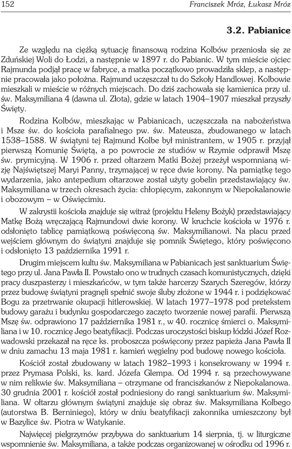 Kolbowie mieszkali w mieście w różnych miejscach. Do dziś zachowała się kamienica przy ul. św. Maksymiliana 4 (dawna ul. Złota), gdzie w latach 1904 1907 mieszkał przyszły Święty.