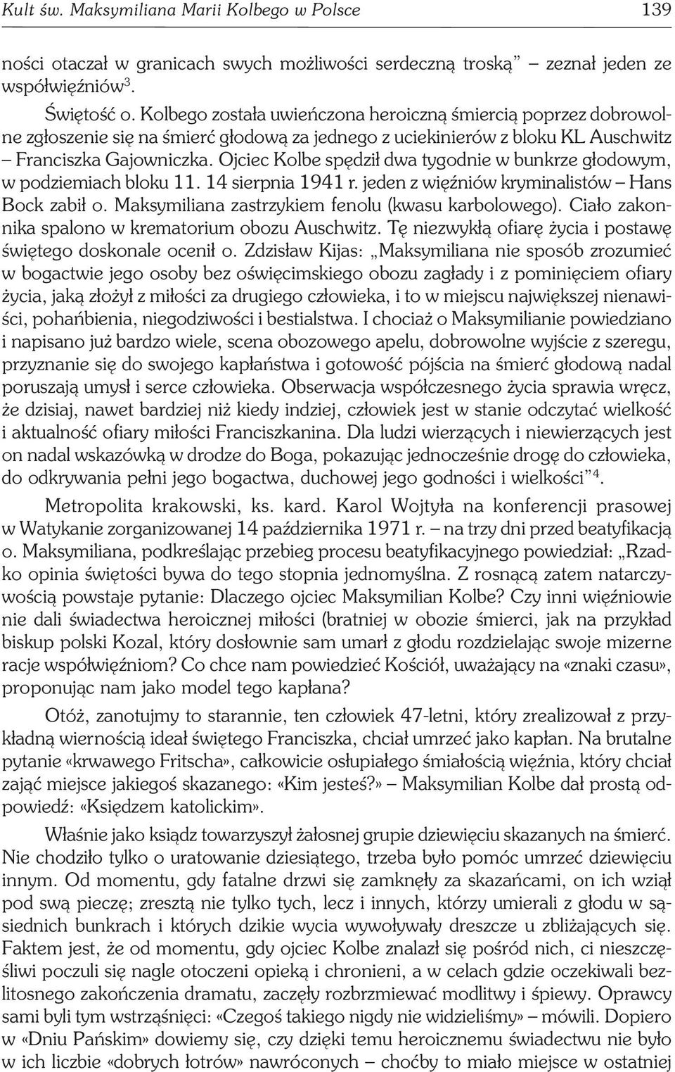 Ojciec Kolbe spędził dwa tygodnie w bunkrze głodowym, w podziemiach bloku 11. 14 sierpnia 1941 r. jeden z więźniów kryminalistów Hans Bock zabił o. Maksymiliana zastrzykiem fenolu (kwasu karbolowego).