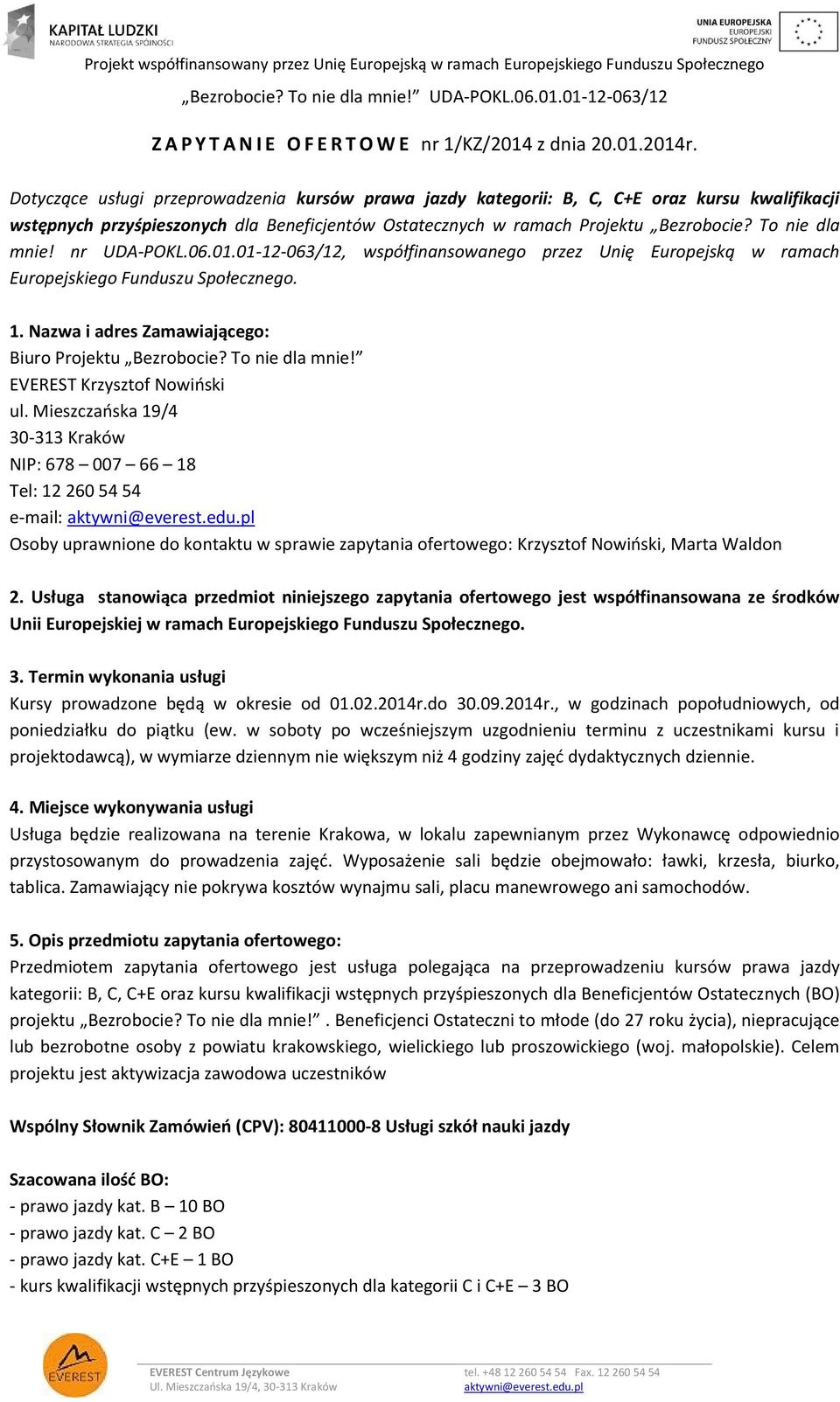 nr UDA-POKL.06.01.01-12-063/12, współfinansowanego przez Unię Europejską w ramach Europejskiego Funduszu Społecznego. 1. Nazwa i adres Zamawiającego: Biuro Projektu Bezrobocie? To nie dla mnie!