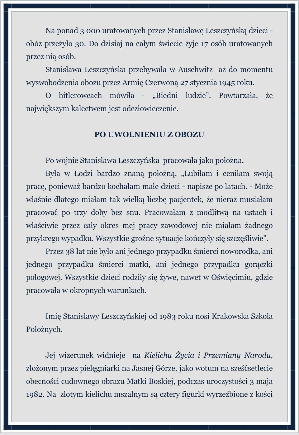 Powtarzała, że największym kalectwem jest odczłowieczenie. PO UWOLNIENIU Z OBOZU Po wojnie Stanisława Leszczyńska pracowała jako położna. Była w Łodzi bardzo znaną położną.