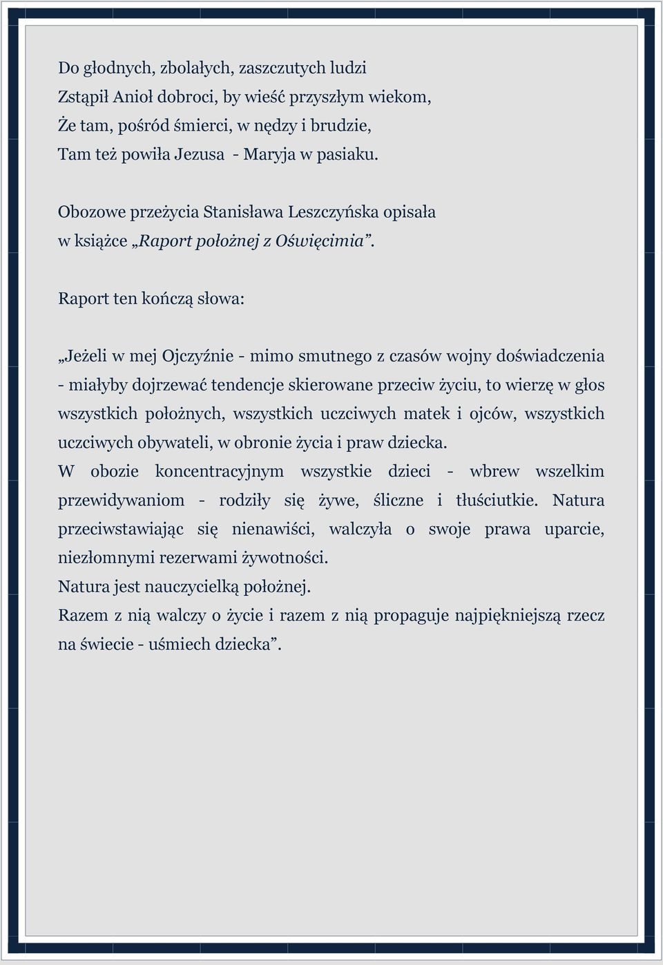 Raport ten kończą słowa: Jeżeli w mej Ojczyźnie - mimo smutnego z czasów wojny doświadczenia - miałyby dojrzewać tendencje skierowane przeciw życiu, to wierzę w głos wszystkich położnych, wszystkich