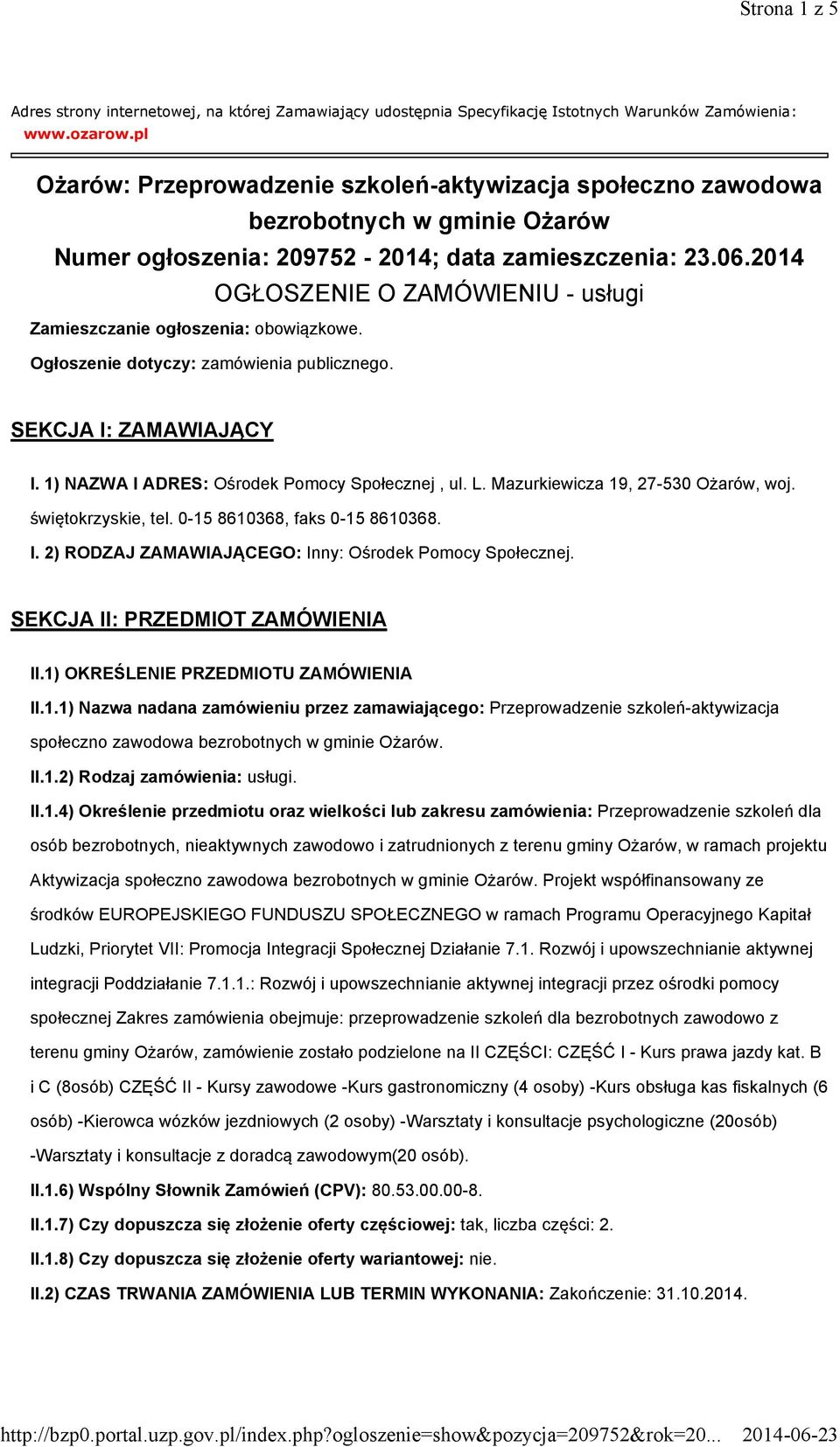 2014 OGŁOSZENIE O ZAMÓWIENIU - usługi Zamieszczanie ogłoszenia: obowiązkowe. Ogłoszenie dotyczy: zamówienia publicznego. SEKCJA I: ZAMAWIAJĄCY I. 1) NAZWA I ADRES: Ośrodek Pomocy Społecznej, ul. L.