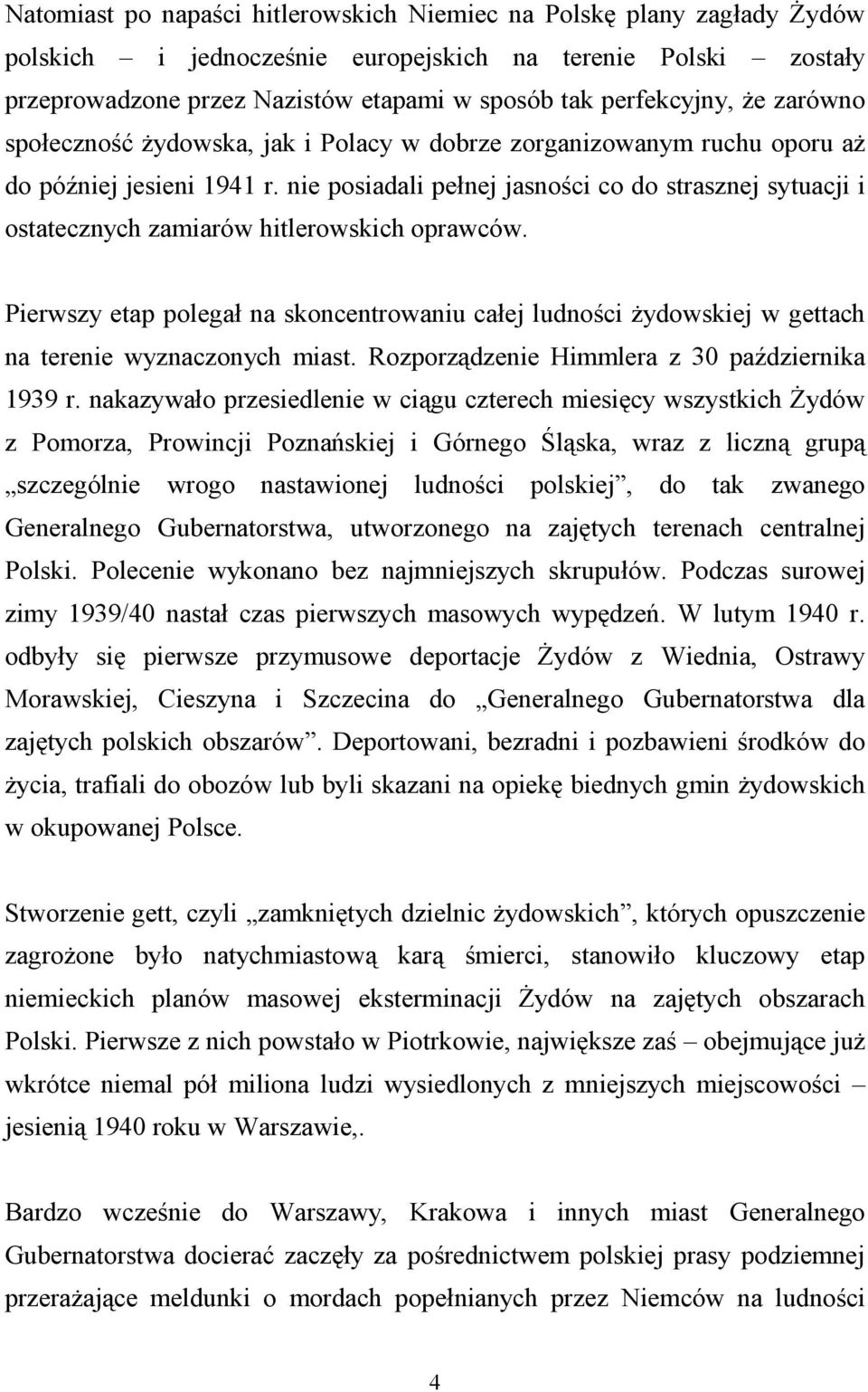 nie posiadali pełnej jasności co do strasznej sytuacji i ostatecznych zamiarów hitlerowskich oprawców.