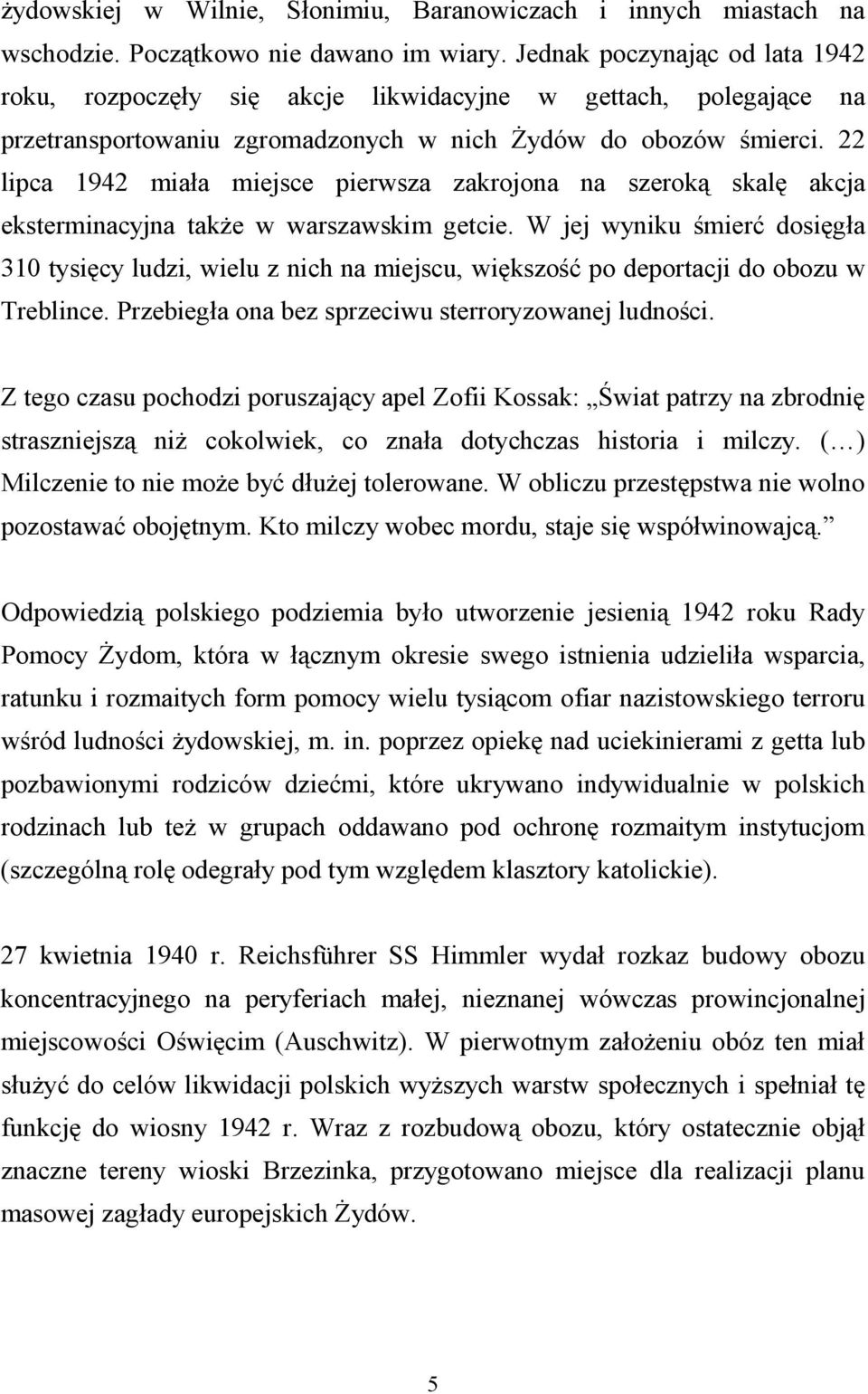 22 lipca 1942 miała miejsce pierwsza zakrojona na szeroką skalę akcja eksterminacyjna także w warszawskim getcie.