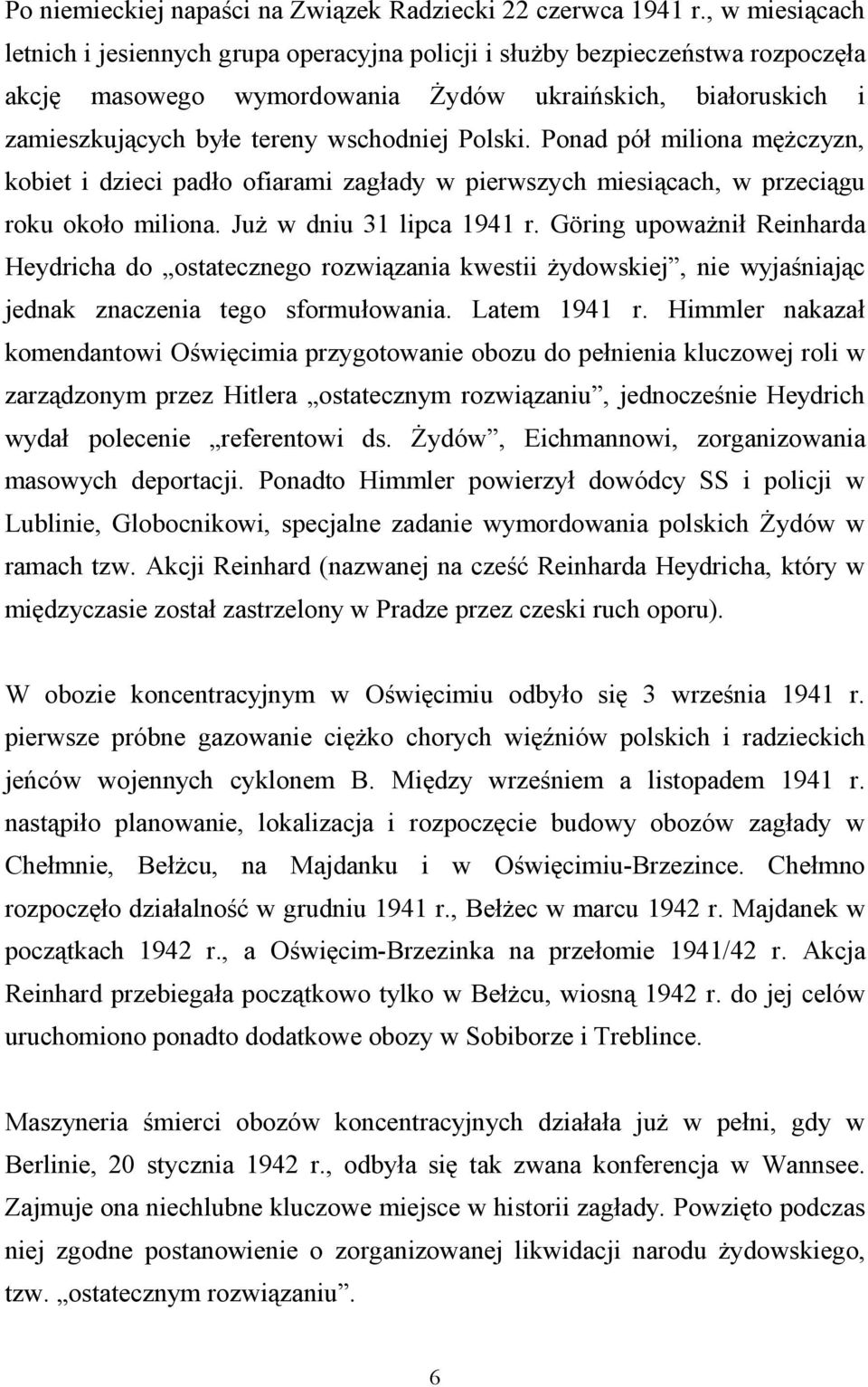 Polski. Ponad pół miliona mężczyzn, kobiet i dzieci padło ofiarami zagłady w pierwszych miesiącach, w przeciągu roku około miliona. Już w dniu 31 lipca 1941 r.