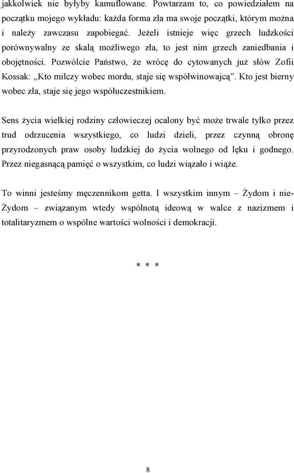 Pozwólcie Państwo, że wrócę do cytowanych już słów Zofii Kossak: Kto milczy wobec mordu, staje się współwinowajcą. Kto jest bierny wobec zła, staje się jego współuczestnikiem.