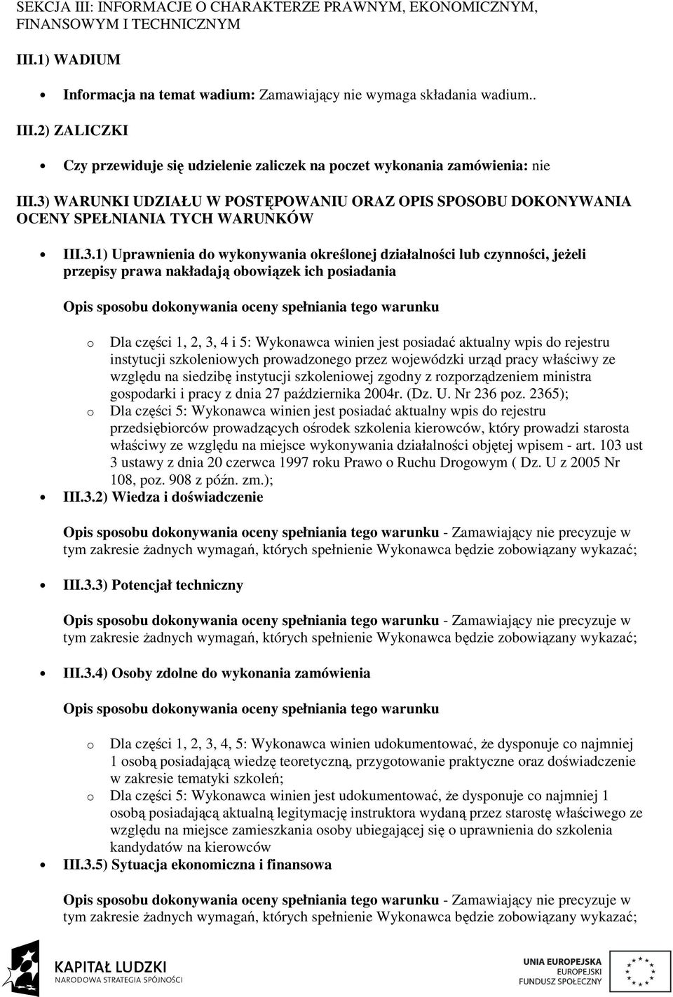 nakładają obowiązek ich posiadania Opis sposobu dokonywania oceny spełniania tego warunku o Dla części 1, 2, 3, 4 i 5: Wykonawca winien jest posiadać aktualny wpis do rejestru instytucji